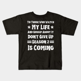 To Those Who Watch My Life And Gossip About It Don't Give Up Season 2 Is Coming, Funny Sayings Kids T-Shirt